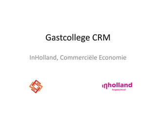 Gastcollege CRM

InHolland, Commerciële Economie
 