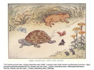 "The Tortoise and the Hare - Project Gutenberg etext 19993". Licensed under Public domain via Wikimedia Commons - http:// 
commons.wikimedia.org/wiki/File:The_Tortoise_and_the_Hare_-_Project_Gutenberg_etext_19993.jpg#mediaviewer/ 
File:The_Tortoise_and_the_Hare_-_Project_Gutenberg_etext_19993.jpg 
 