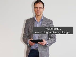 Projectleider, 
e-learning adviseur, blogger 
 