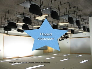 Flipped 
classroom 
Foto:Valley Library (Oregon State University 
 