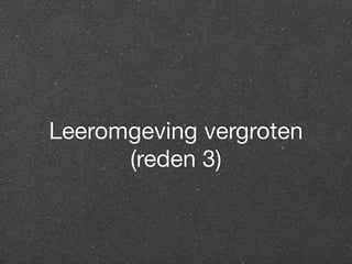Leeromgeving vergroten 
(reden 3) 
 
