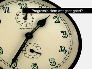 Progressie zien: wat gaat goed? 
 