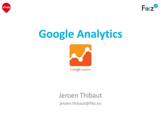 Google Analytics
Jeroen Thibaut
jeroen.thibaut@fikz.eu
 
