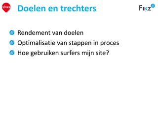 Rendement van doelen
Optimalisatie van stappen in proces
Hoe gebruiken surfers mijn site?
Doelen en trechters
 