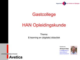 Gastcollege HAN Opleidingskunde Thema: E-learning en (digitale) didactiek Gastdocent: Arnout Vree [email_address]   www.avetica.nl   www.arnoutvree.nl 