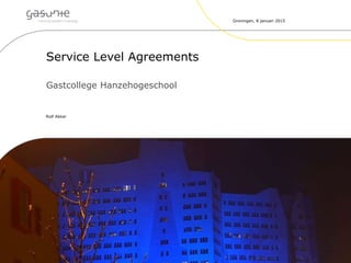 Service Level Agreements
Gastcollege Hanzehogeschool
Rolf Akker
Groningen, 8 januari 2015
 