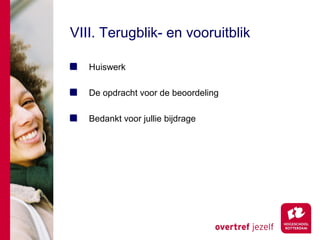 VIII. Terugblik- en vooruitblik

   Huiswerk

   De opdracht voor de beoordeling

   Bedankt voor jullie bijdrage
 