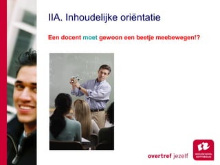 IIA. Inhoudelijke oriëntatie
Een docent moet gewoon een beetje meebewegen!?
 