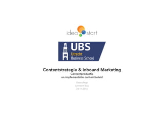 Contentstrategie & Inbound Marketing
Contentproductie
en implementatie contentbeleid
Gastcollege
Lennaert Stuij
24-11-2016
 
