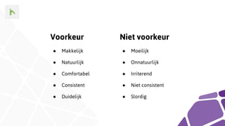 Voorkeur
● Makkelijk
● Natuurlijk
● Comfortabel
● Consistent
● Duidelijk
Niet voorkeur
● Moeilijk
● Onnatuurlijk
● Irriterend
● Niet consistent
● Slordig
 