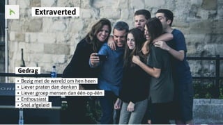 ..Extraverted..
..Gedrag..
..•..Bezig met de wereld om hen heen..
..•..Liever praten dan denken..
..•..Liever groep mensen dan één-op-één..
..•..Enthousiast..
..•..Snel afgeleid..
 