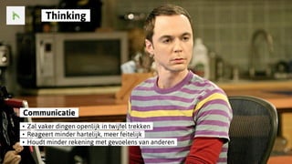 ..Communicatie..
..•..Zal vaker dingen openlijk in twijfel trekken..
..•..Reageert minder hartelijk, meer feitelijk..
..•..Houdt minder rekening met gevoelens van anderen..
..Thinking..
 