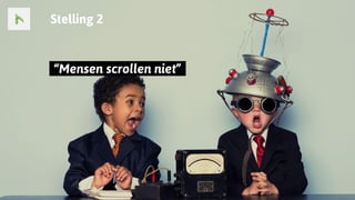 Stelling 2
..“Mensen scrollen niet”..
 