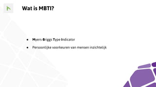 Wat is MBTI?
● Myers-Briggs Type Indicator
● Persoonlijke voorkeuren van mensen inzichtelijk
 