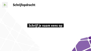 Schrijfopdracht
..Schrijf je naam eens op..
 