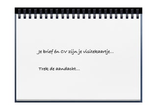 Je brief én CV zijn je visitekaartje…


Trek de aandacht…
 
