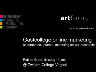 Gastcollege online marketingondernemen, internet, marketing en waardecreatie Rob de Groot, dinsdag 14 juni  @ Zwijsen College Veghel 