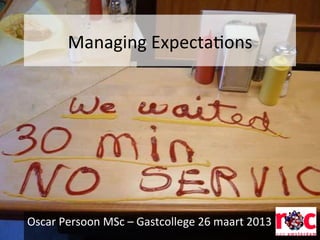 Managing	
  Expecta-ons	
  




Oscar	
  Persoon	
  MSc	
  –	
  Gastcollege	
  26	
  maart	
  2013	
  
 