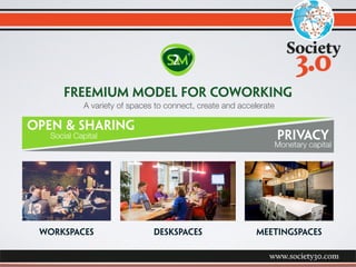 FREEMIUM MODEL FOR COWORKING
workspaces meetingspacesdeskspaces
privacy
Monetary capital
A variety of spaces to connect, create and accelerate
Open & Sharing
Social Capital
 