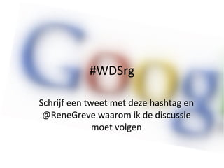 #WDSrg Schrijf een tweet met deze hashtag en @ReneGreve waarom ik de discussie moet volgen 