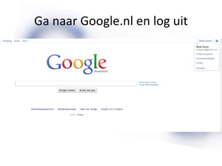 Ga naar Google.nl en log uit 