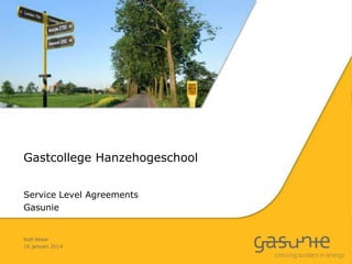 Gastcollege Hanzehogeschool
Service Level Agreements
Gasunie

Rolf Akker
16 januari 2014

 