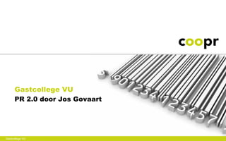 Gastcollege VU
      PR 2.0 door Jos Govaart




Gastcollege VU
 