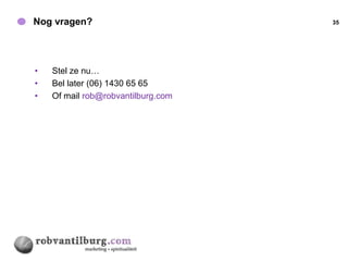 Nog vragen?                         35




•   Stel ze nu…
•   Bel later (06) 1430 65 65
•   Of mail rob@robvantilburg.com
 