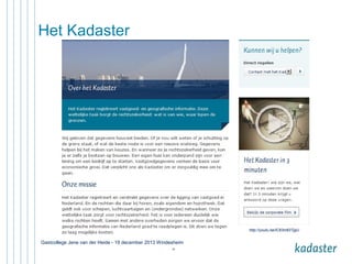 Het Kadaster

http://youtu.be/lC83m83TjgU

Gastcollege Jene van der Heide - 19 december 2013 Windesheim
10

 