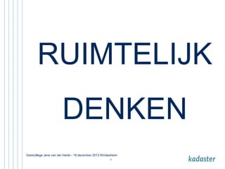 RUIMTELIJK
DENKEN
Gastcollege Jene van der Heide - 19 december 2013 Windesheim
12

 