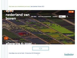 http://www.vpro.nl/nederland-van-boven/; last checked 18 dec 2013

Gastcollege Jene van der Heide - 19 december 2013 Windesheim
25

 