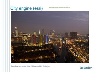 City engine (esri)

http://www.youtube.com/user/CityEngineTV

Gastcollege Jene van der Heide - 19 december 2013 Windesheim
29

 