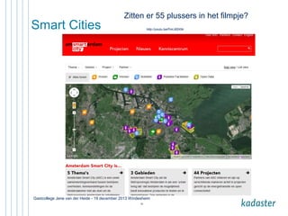 Smart Cities

Zitten er 55 plussers in het filmpje?
http://youtu.be/FinLi65Xtik

Gastcollege Jene van der Heide - 19 december 2013 Windesheim
30

 