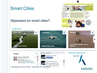 Smart Cities
55plussers en smart cities?

Gastcollege Jene van der Heide - 19 december 2013 Windesheim
31

 