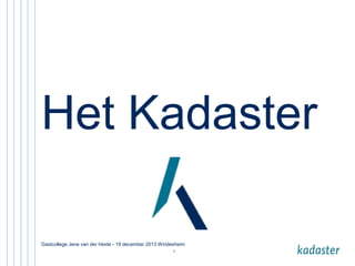 Het Kadaster
Gastcollege Jene van der Heide - 19 december 2013 Windesheim
9

 