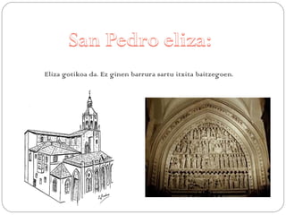 Eliza gotikoa da. Ez ginen barrura sartu itxita baitzegoen.
 