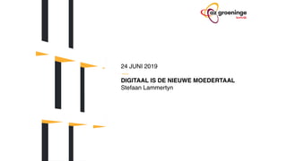 24 JUNI 2019
DIGITAAL IS DE NIEUWE MOEDERTAAL
Stefaan Lammertyn
 