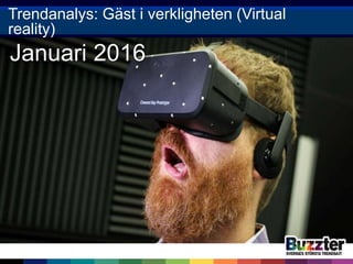 Januari 2016
Trendanalys: Gäst i verkligheten (Virtual
reality)
 