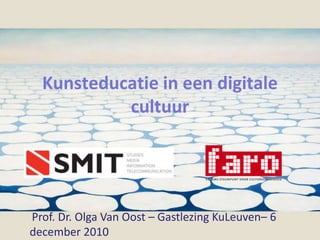Kunsteducatie in een digitale cultuur Prof. Dr. Olga Van Oost – Gastlezing KuLeuven– 6 december 2010  