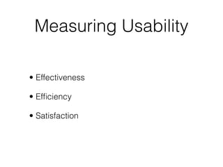 Measuring Usability

• Effectiveness

• Efﬁciency

• Satisfaction
 