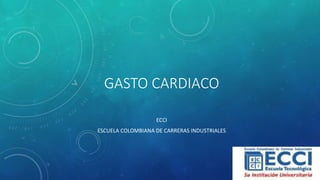 GASTO CARDIACO
ECCI
ESCUELA COLOMBIANA DE CARRERAS INDUSTRIALES
 