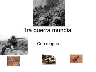 1ra guerra mundial Con mapas 