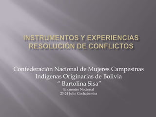Confederación Nacional de Mujeres Campesinas
       Indígenas Originarias de Bolivia
               “ Bartolina Sisa”
                 Encuentro Nacional
               23-24 Julio Cochabamba
 