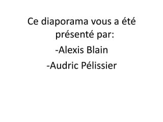 Ce diaporama vous a été présenté par:-Alexis Blain-Audric Pélissier 