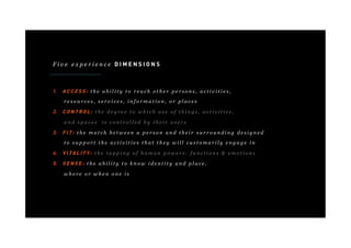 Five experience DIMENSIONS



1.    ACCESS: the ability to reach other persons, activities,
      resources, services, inf...