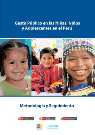 Gasto Público en las Niñas, Niños y Adolescentes en el Perú. Metodología y Seguimiento 
Gasto Público en las Niñas, Niños 
y Adolescentes en el Perú 
Metodología y Seguimiento 
 
