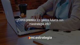 ¿Cómo predecir los gastos futuros con
miestrategia.info?
 