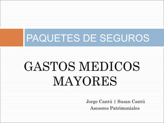 PAQUETES DE SEGUROS




         Jorge Cantú | Susan Cantú
           Asesores Patrimoniales
 