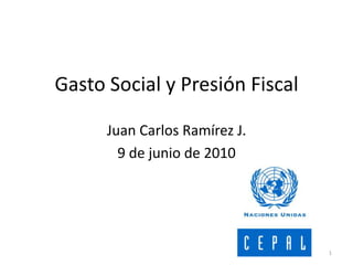 Gasto Social y Presión Fiscal Juan Carlos Ramírez J.  9 de junio de 2010 1 