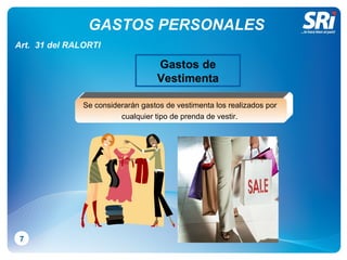 GASTOS PERSONALES 7 Art.  31 del RALORTI Gastos de Vestimenta Se considerarán gastos de vestimenta los realizados por  cualquier tipo de prenda de vestir.   . 